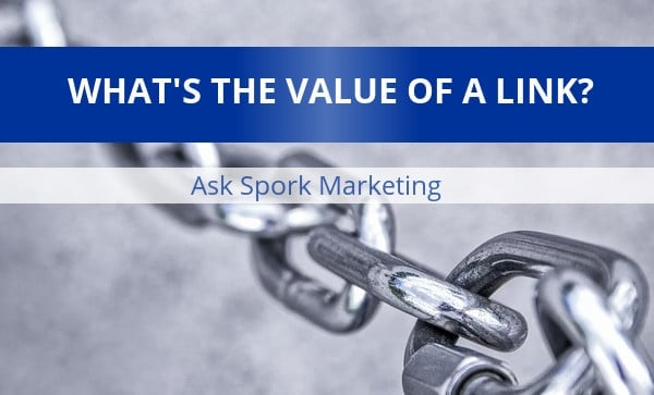Link All Values Ask Spork Marketing - What's The Value Of A Link? - Spork Marketing