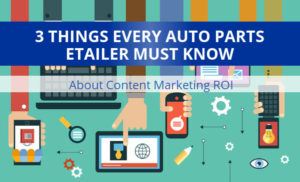 3 things auto parts etailers must know about content marketing roi
